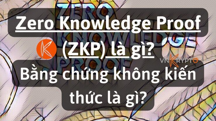 Zero Knowledge Proof (ZKP) là gì? Bằng chứng không kiến thức là gì?