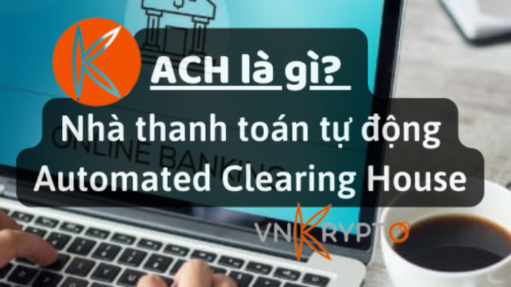 ACH là gì? Nhà thanh toán tự động Automated Clearing House