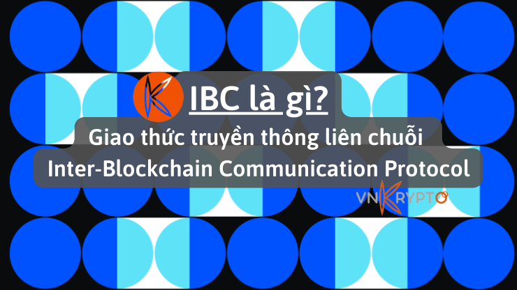 IBC là gì? Giao thức truyền thông liên chuỗi Inter-Blockchain Communication Protocol