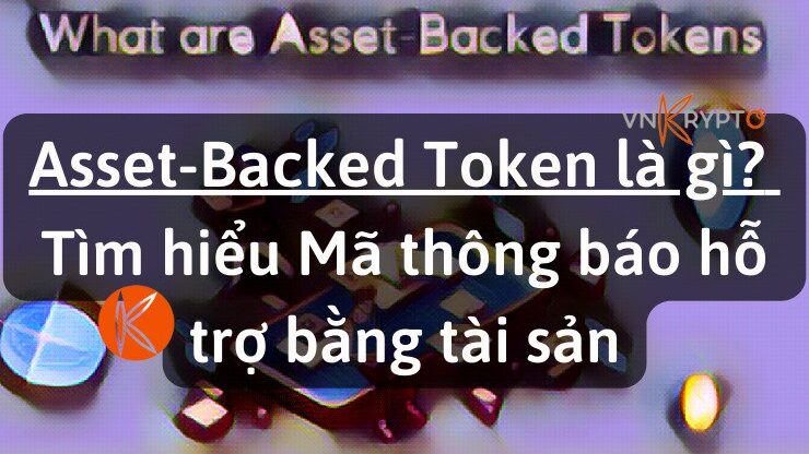 Asset-Backed Token là gì? Tìm hiểu Mã thông báo hỗ trợ bằng tài sản