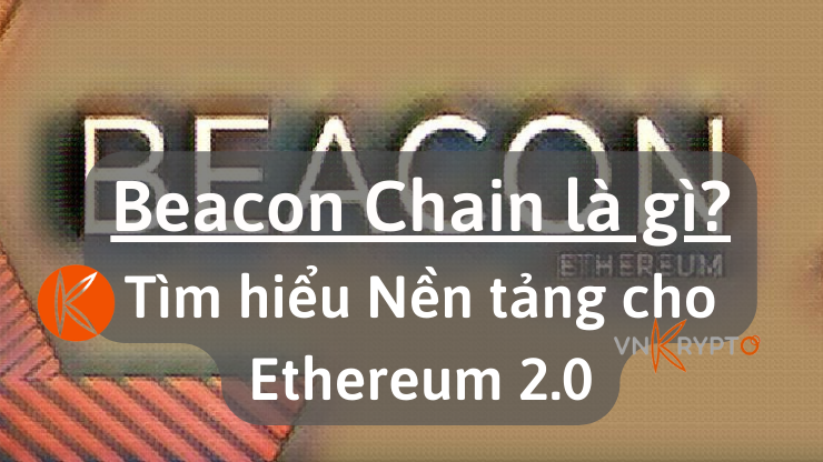 Beacon Chain là gì? Tìm hiểu Nền tảng cho Ethereum 2.0