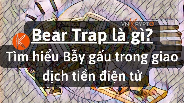 Bear Trap là gì? Tìm hiểu Bẫy gấu trong giao dịch tiền điện tử