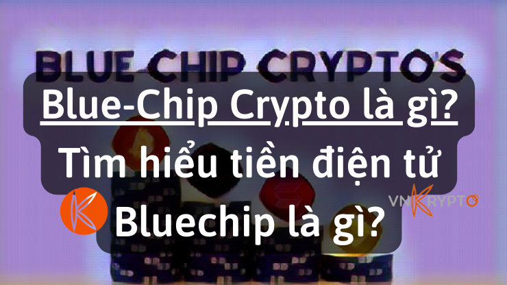 Blue-Chip Crypto là gì? Tìm hiểu tiền điện tử Bluechip là gì?