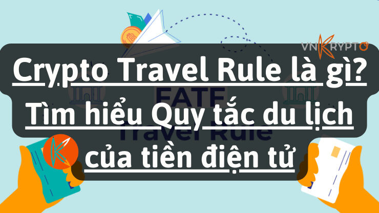 Crypto Travel Rule là gì? Tìm hiểu Quy tắc du lịch của tiền điện tử