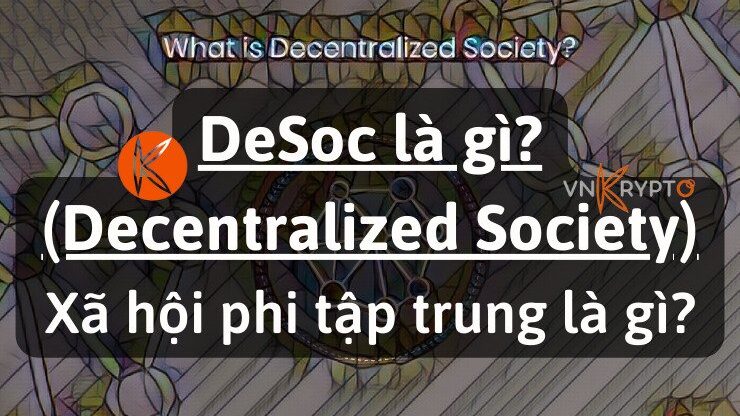 DeSoc (Decentralized Society) là gì? Xã hội phi tập trung là gì?