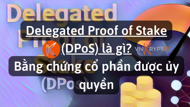 Delegated Proof of Stake (DPoS) là gì? Bằng chứng cổ phần được ủy quyền