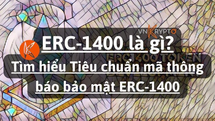 ERC 1400 là gì? Tìm hiểu Tiêu chuẩn mã thông báo bảo mật ERC-1400