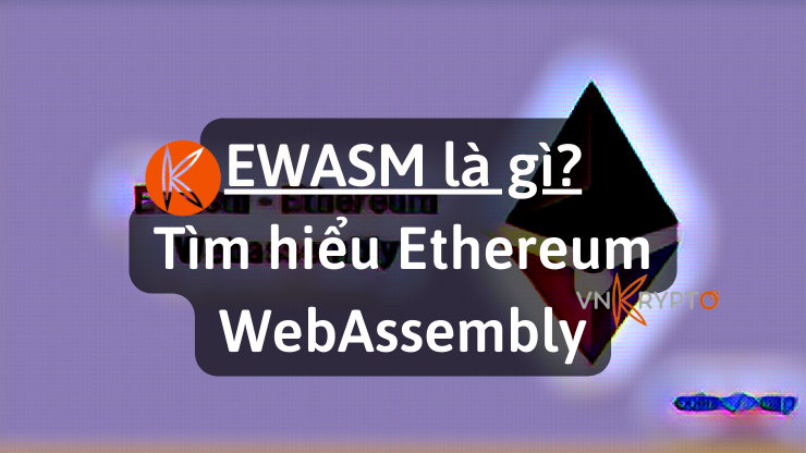 EWASM là gì? Tìm hiểu Ethereum WebAssembly