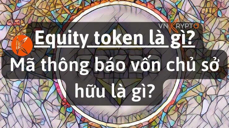 Equity token là gì? Mã thông báo vốn chủ sở hữu là gì?