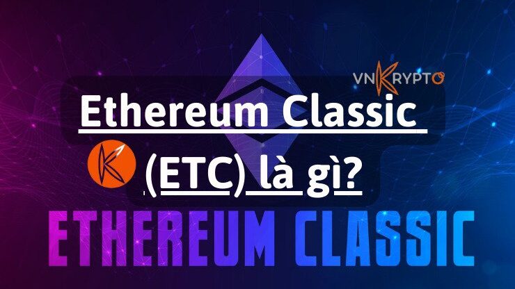 Ethereum Classic (ETC) là gì? Tìm hiểu Ethereum Classic