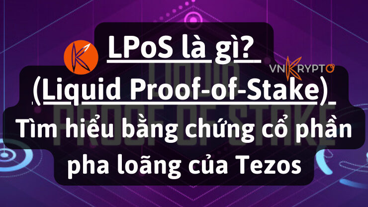 LPoS (Liquid Proof-of-Stake) là gì? Tìm hiểu bằng chứng cổ phần pha loãng của Tezos