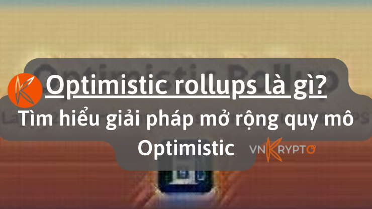 Optimistic rollups là gì Tìm hiểu giải pháp mở rộng quy mô Optimistic