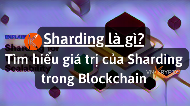 Sharding là gì? Tìm hiểu giá trị của Sharding trong Blockchain