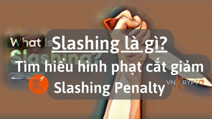 Slashing là gì? Tìm hiểu hình phạt cắt giảm Slashing Penalty