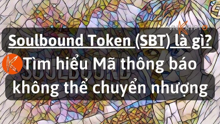 Soulbound Token (SBT) là gì? Tìm hiểu Mã thông báo không thể chuyển nhượng