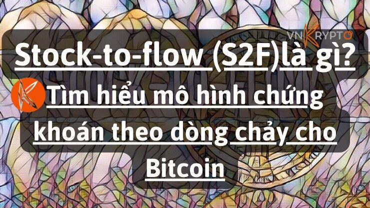 Stock-to-flow (S2F) là gì? Tìm hiểu mô hình chứng khoán theo dòng chảy cho Bitcoin