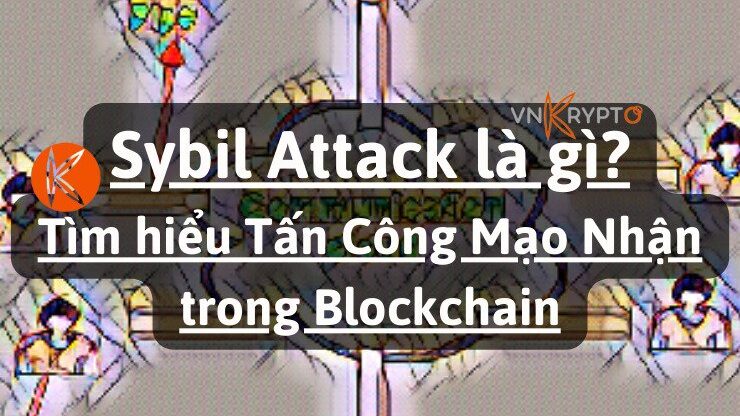 Sybil Attack là gì? Tìm hiểu Tấn Công Mạo Nhận trong Blockchain
