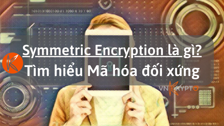 Symmetric Encryption là gì Tìm hiểu Mã hóa đối xứng