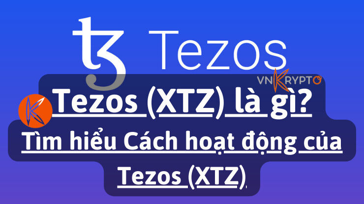 Tezos (XTZ) là gì? Cách hoạt động của Tezos (XTZ)