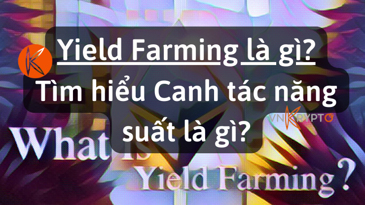 Yield Farming là gì? Tìm hiểu Canh tác năng suất là gì?