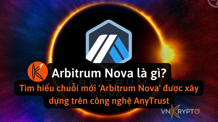 Arbitrum Nova là gì? Tìm hiểu chuỗi mới 'Arbitrum Nova' được xây dựng trên công nghệ AnyTrust