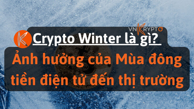 Crypto Winter là gì? Ảnh hưởng của Mùa đông tiền điện tử đến thị trường