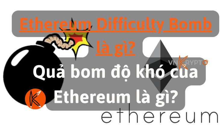 Ethereum Difficulty Bomb là gì? Quả bom độ khó của Ethereum là gì?