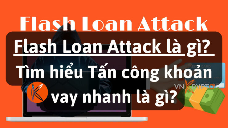 Flash Loan Attack là gì? Tìm hiểu Tấn công khoản vay nhanh là gì?