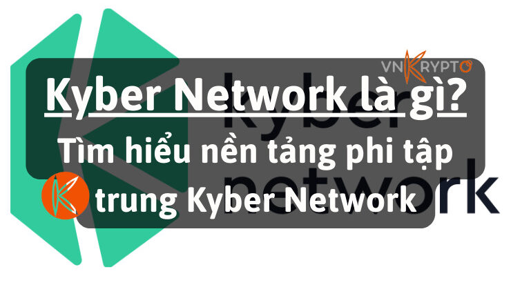 Kyber Network là gì? Tìm hiểu nền tảng phi tập trung Kyber Network