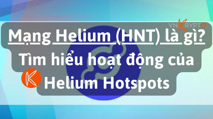 Mạng Helium (HNT) là gì? Tìm hiểu hoạt động của Helium Hotspots
