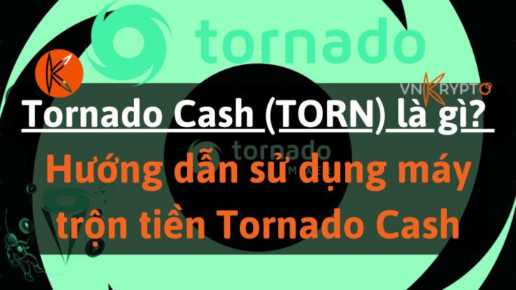 Tornado Cash (TORN) là gì? Hướng dẫn sử dụng máy trộn tiền Tornado Cash