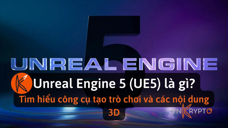 Unreal Engine 5 (UE5) là gì? Tìm hiểu công cụ tạo trò chơi và các nội dung 3D