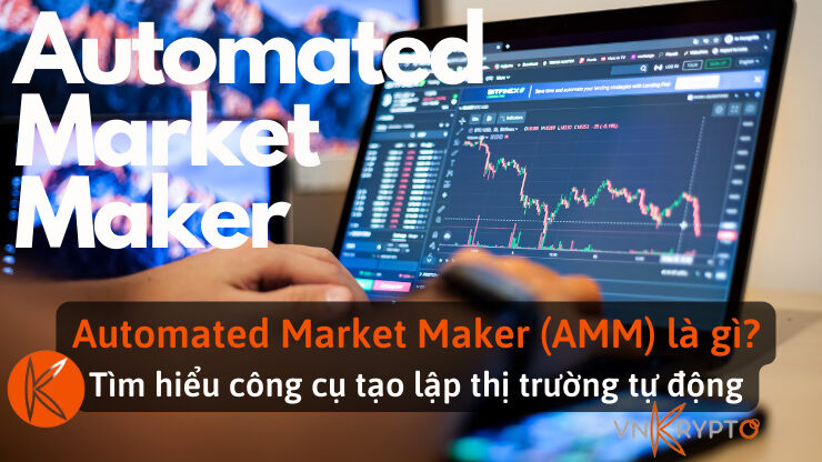 Automated Market Maker (AMM) là gì? Tìm hiểu công cụ tạo lập thị trường tự động