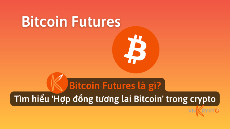 Bitcoin Futures là gì? Tìm hiểu 'Hợp đồng tương lai Bitcoin' trong crypto