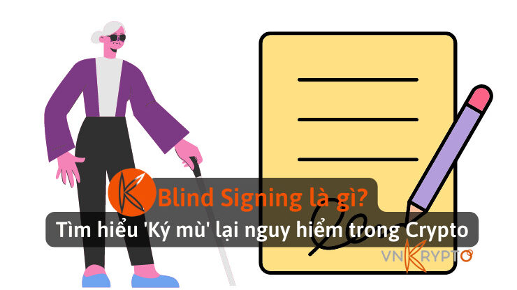 Blind Signing là gì? Tìm hiểu 'Ký mù' lại nguy hiểm trong Crypto