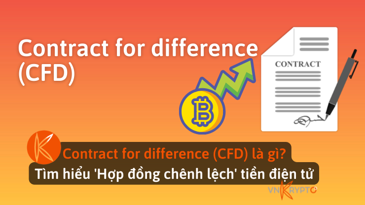 Contract for difference (CFD) là gì? Tìm hiểu 'Hợp đồng chênh lệch' tiền điện tử