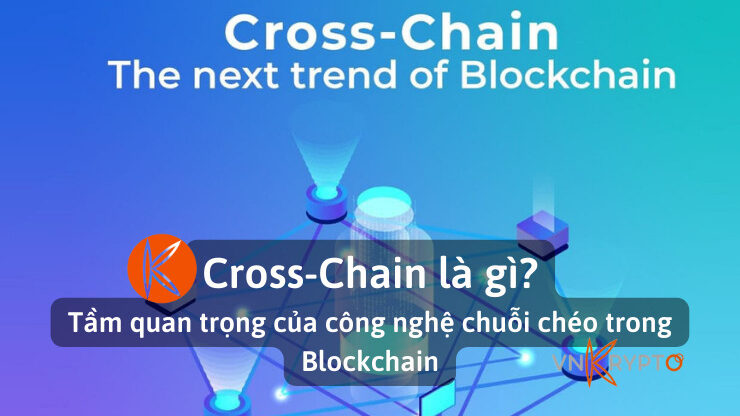 Cross-Chain là gì? Tầm quan trọng của công nghệ chuỗi chéo trong Blockchain