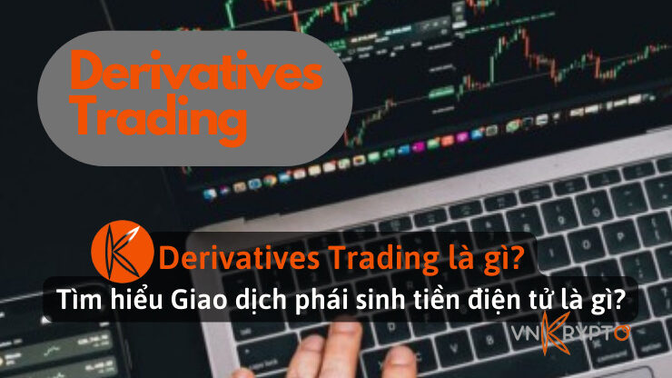 Derivatives Trading là gì? Tìm hiểu Giao dịch phái sinh tiền điện tử là gì?