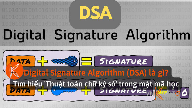 Digital Signature Algorithm (DSA) là gì? Tìm hiểu 'Thuật toán chữ ký số' trong mật mã học