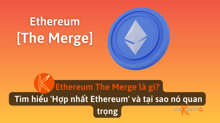 Ethereum Merge là gì? Tìm hiểu 'Hợp nhất Ethereum' và tại sao nó quan trọng