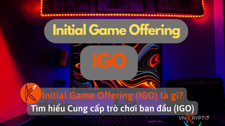 Initial Game Offering (IGO) là gì? Tìm hiểu Cung cấp trò chơi ban đầu (IGO)