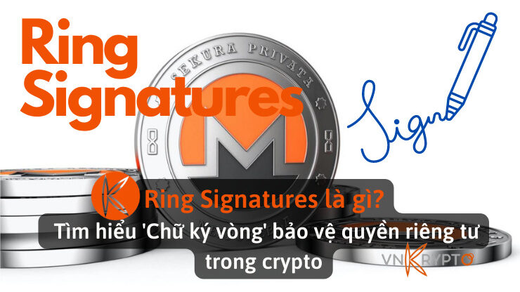 Ring Signatures là gì? Tìm hiểu 'Chữ ký vòng' bảo vệ quyền riêng tư trong crypto