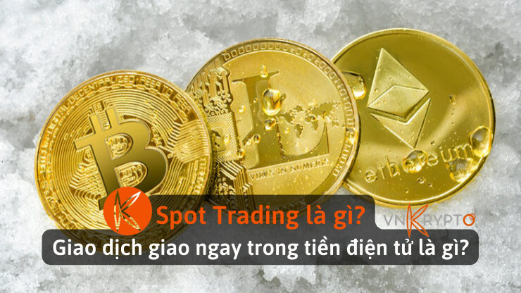 Spot trading là gì? Giao dịch giao ngay trong tiền điện tử là gì?