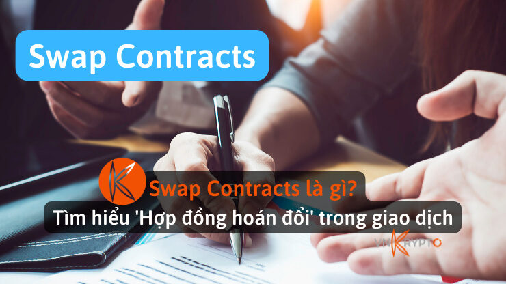 Swap Contracts là gì? Tìm hiểu 'Hợp đồng hoán đổi' trong giao dịch