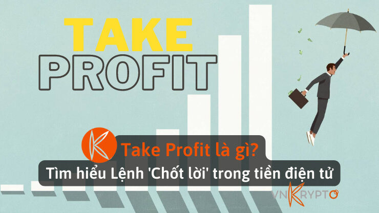 Take Profit là gì? Tìm hiểu Lệnh 'Chốt lời' trong tiền điện tử