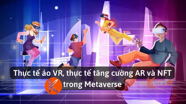 Thực tế ảo VR, thực tế tăng cường AR và NFT trong Metaverse