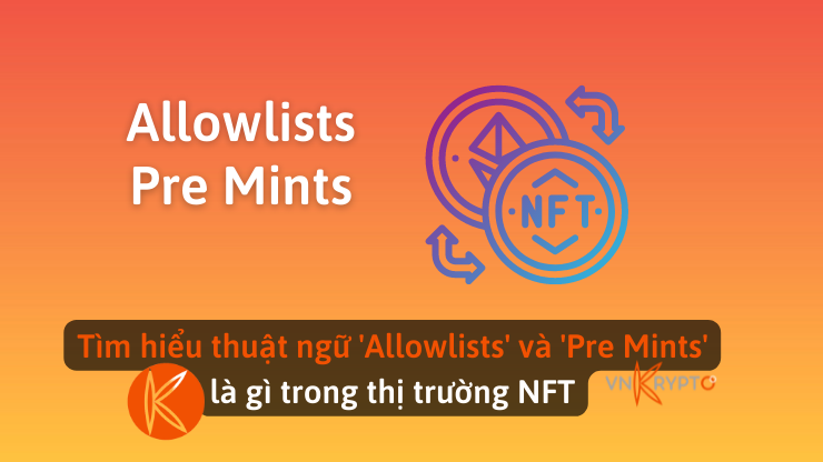 Tìm hiểu thuật ngữ 'Allowlists' và 'Pre Mints' là gì trong thị trường NFT