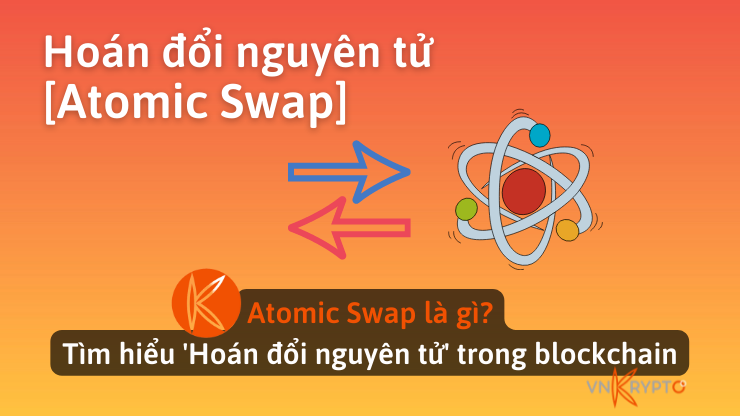 Atomic Swap là gì? Tìm hiểu 'Hoán đổi nguyên tử' trong blockchain