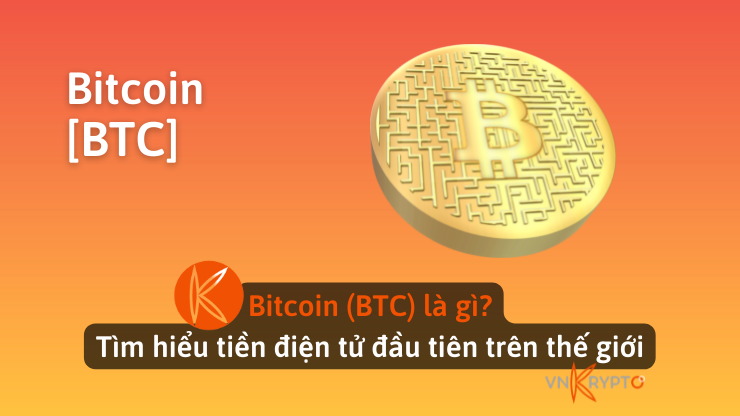 Bitcoin (BTC) là gì? Tìm hiểu tiền điện tử đầu tiên trên thế giới