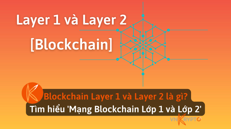 Blockchain Layer 1 và Layer 2 là gì? Tìm hiểu 'Mạng Blockchain Lớp 1 và Lớp 2'